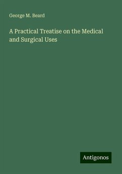 A Practical Treatise on the Medical and Surgical Uses - Beard, George M.