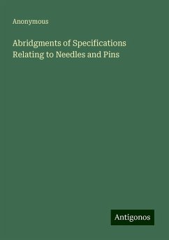 Abridgments of Specifications Relating to Needles and Pins - Anonymous