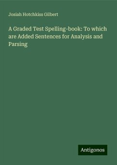 A Graded Test Spelling-book: To which are Added Sentences for Analysis and Parsing - Gilbert, Josiah Hotchkiss