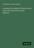 A wonderful revelation of Heaven by an angel sent from God to Luzene Chipman