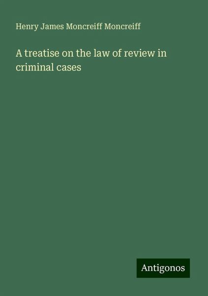 A treatise on the law of review in criminal cases A treatise on the law of review in criminal cases