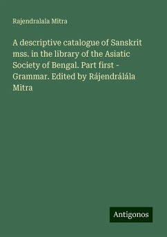 A descriptive catalogue of Sanskrit mss. in the library of the Asiatic Society of Bengal. Part first - Grammar. Edited by Rájendrálála Mitra - Mitra, Rajendralala