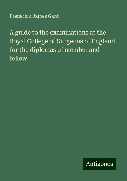 A guide to the examinations at the Royal College of Surgeons of England for the diplomas of member and fellow