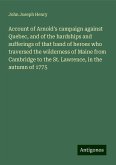 Account of Arnold's campaign against Quebec, and of the hardships and sufferings of that band of heroes who traversed the wilderness of Maine from Cambridge to the St. Lawrence, in the autumn of 1775