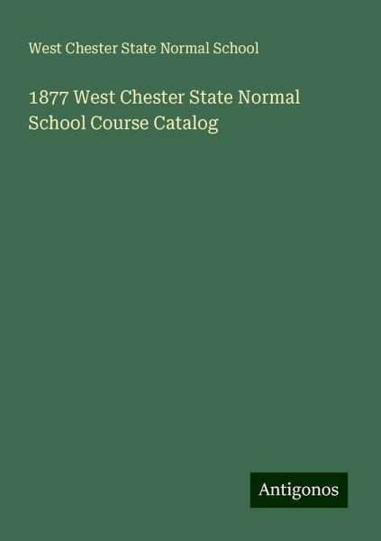 1877 West Chester State Normal School Course Catalog 1877 West Chester State Normal School Course Catalog