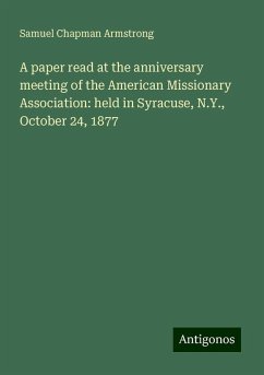 A paper read at the anniversary meeting of the American Missionary Association: held in Syracuse, N.Y., October 24, 1877 - Armstrong, Samuel Chapman