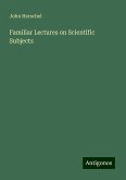 Familiar Lectures on Scientific Subjects Familiar Lectures on Scientific Subjects