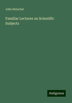 Familiar Lectures on Scientific Subjects - Herschel, John