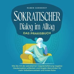 Sokratischer Dialog im Alltag - Das Praxisbuch: Wie Sie mit der sokratischen Gesprächsführung negative Glaubenssätze aufdecken und Ängste überwinden für mehr Selbstbewusstsein und innere Ruhe (MP3-Download) - Germerot, Ruben