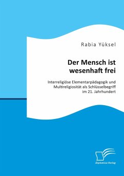 Cover Der Mensch ist wesenhaft frei. Interreligiöse Elementarpädagogik und Multireligiosität als Schlüsselbegriff im 21. Jahrhundert