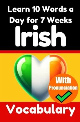 Irish Vocabulary Builder: Learn 10 Irish Words a Day for 7 Weeks The Daily Irish Challenge Irish Vocabulary Builder: Learn 10 Irish Words a Day for 7 Weeks The Daily Irish Challenge