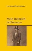 Mein Heinrich Schliemann Mein Heinrich Schliemann