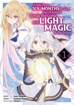 I Only Have Six Months to Live, So I'm Gonna Break the Curse with Light Magic or Die Trying (Manga): Volume 1 (eBook, ePUB) - Kumano, Genkotsu