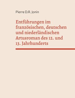 Entführungen im französischen, deutschen und niederländischen Artusroman des 12. und 13. Jahrhunderts - Jonin, Pierre D. R.