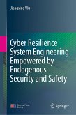 Cyber Resilience System Engineering Empowered by Endogenous Security and Safety (eBook, PDF) Cyber Resilience System Engineering Empowered by Endogenous Security and Safety (eBook, PDF)