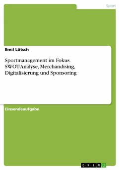 Sportmanagement im Fokus. SWOT-Analyse, Merchandising, Digitalisierung und Sponsoring (eBook, PDF) Sportmanagement im Fokus. SWOT-Analyse, Merchandising, Digitalisierung und Sponsoring (eBook, PDF)