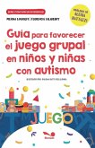 Guía para favorecer el juego grupal en niños y niñas con autismo Guía para favorecer el juego grupal en niños y niñas con autismo