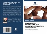ERINNERUNG, IDENTITÄTEN UND ÖFFENTLICHE POLITIK IN ARGENTINIEN ERINNERUNG, IDENTITÄTEN UND ÖFFENTLICHE POLITIK IN ARGENTINIEN