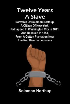 Cover Twelve Years a Slave Narrative of Solomon Northup, a Citizen of New-York, Kidnapped in Washington City in 1841, and Rescued in 1853, from a Cotton Plantation near the Red River in Louisiana