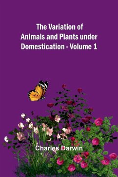 The Variation of Animals and Plants under Domestication - Volume 1 - Darwin, Charles