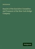Reports of the Executive Committee and Treasurer of the New York Bridge Company Reports of the Executive Committee and Treasurer of the New York Bridge Company