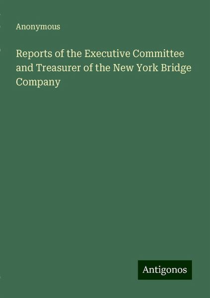 Reports of the Executive Committee and Treasurer of the New York Bridge Company
