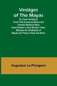 Cover Vestiges of the Mayas; Or, Facts Tending to Prove That Communications and Intimate Relations Must Have Existed, in Very Remote Times, Between the Inhabitants of Mayab and Those of Asia and Africa