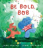 Be Bold, Bob Be Bold, Bob