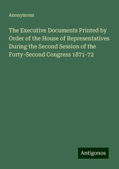 The Executive Documents Printed by Order of the House of Representatives During the Second Session of the Forty-Second Congress 1871-72 - Anonymous