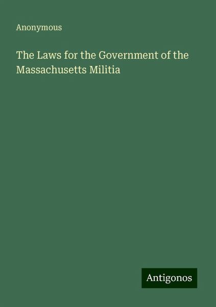 The Laws for the Government of the Massachusetts Militia The Laws for the Government of the Massachusetts Militia