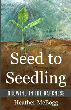 Seed to Seedling, Growing in the Darkness - McBogg, Heather