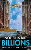 NOT BILLS BUT BILLIONS NOT BILLS BUT BILLIONS