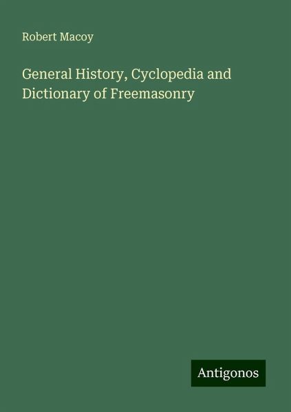 General History, Cyclopedia and Dictionary of Freemasonry General History, Cyclopedia and Dictionary of Freemasonry
