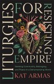 Liturgies for Resisting Empire Liturgies for Resisting Empire