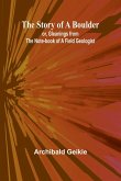The Story of a Boulder; or, Gleanings from the Note-book of a Field Geologist The Story of a Boulder; or, Gleanings from the Note-book of a Field Geologist