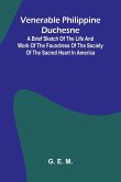 Venerable Philippine Duchesne; A Brief Sketch of the Life and Work of the Foundress of the Society of the Sacred Heart in America