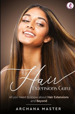Hair Extensions Guru - All You Need to Know About Hair Extensions and Beyond (Full Colour) - Master, Archana