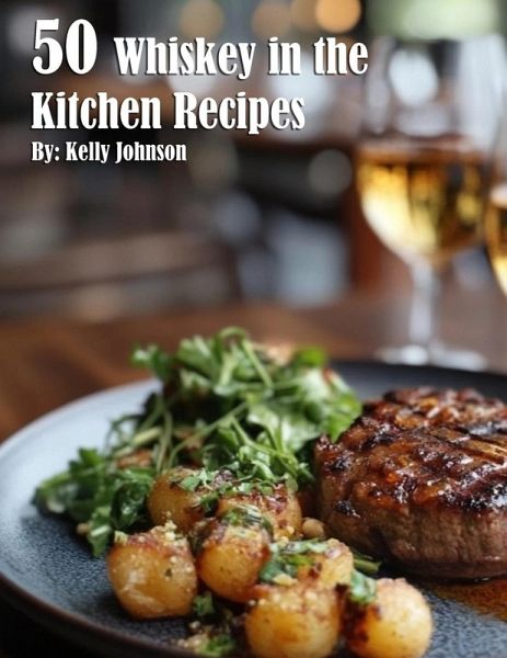 50 Whiskey in the Kitchen Recipes 50 Whiskey in the Kitchen Recipes