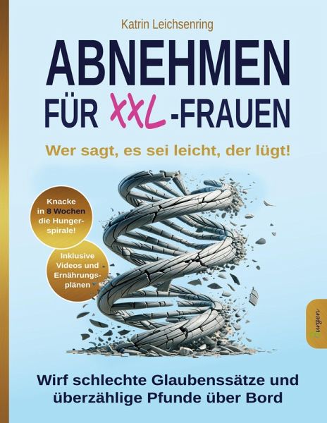 Abnehmen für XXL-Frauen: Wer sagt, es sei leicht, der lügt! Knacke in acht Wochen die Hungerspirale - wirf schlechte Glaubenssätze und überzählige Pfunde über Bord Abnehmen für XXL-Frauen: Wer sagt, es sei leicht, der lügt! Knacke in acht Wochen die Hungerspirale - wirf schlechte Glaubenssätze und überzählige Pfunde über Bord