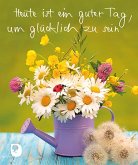 Heute ist ein guter Tag, um glücklich zu sein Heute ist ein guter Tag, um glücklich zu sein