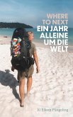 Where to Next. Ein Jahr alleine um die Welt Where to Next. Ein Jahr alleine um die Welt