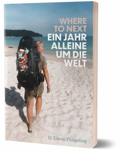 Where to Next. Ein Jahr alleine um die Welt - Füngeling, Jil Eileen