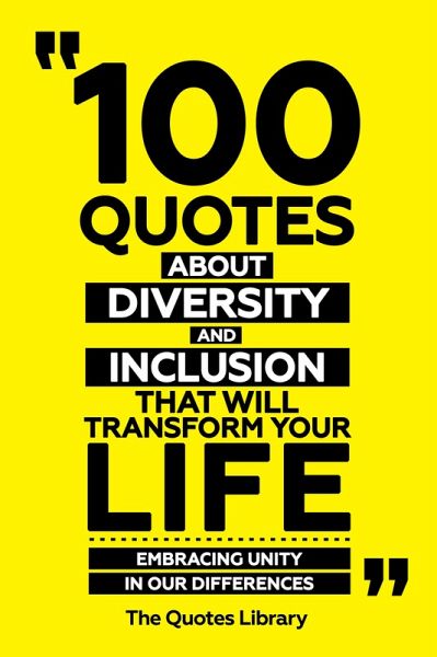 100 Quotes About Diversity And Inclusion That Will Transform Your Life - Embracing Unity In Our Differences (eBook, ePUB)
