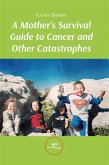 A Mother's Survival Guide to Cancer and Other Catastrophes (eBook, ePUB)