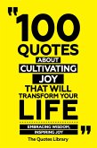 100 Quotes About Cultivating Joy That Will Transform Your Life - Embracing Wisdom, Inspiring Joy (eBook, ePUB) 100 Quotes About Cultivating Joy That Will Transform Your Life - Embracing Wisdom, Inspiring Joy (eBook, ePUB)