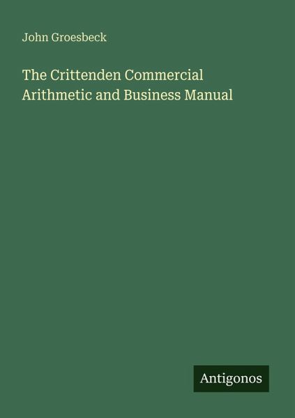 The Crittenden Commercial Arithmetic and Business Manual The Crittenden Commercial Arithmetic and Business Manual