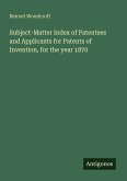 Subject-Matter Index of Patentees and Applicants for Patents of Invention, for the year 1870