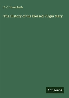The History of the Blessed Virgin Mary - Husenbeth, F. C.