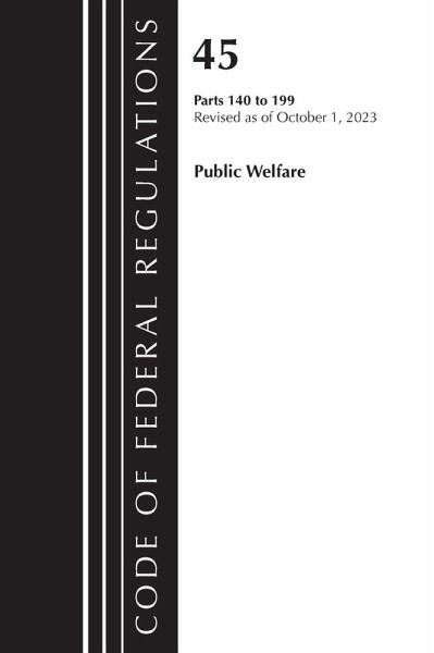Code of Federal Regulations, Title 45 Public Welfare 140-199, Revised as of October 1, 2023 Code of Federal Regulations, Title 45 Public Welfare 140-199, Revised as of October 1, 2023