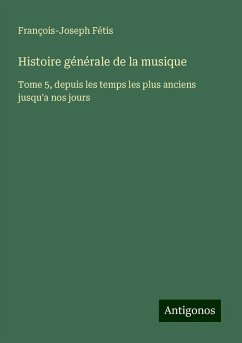 Histoire générale de la musique - Fétis, François-Joseph